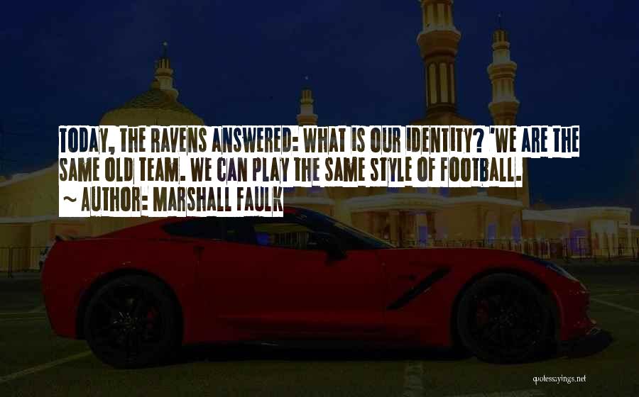 Marshall Faulk Quotes: Today, The Ravens Answered: What Is Our Identity? 'we Are The Same Old Team. We Can Play The Same Style
