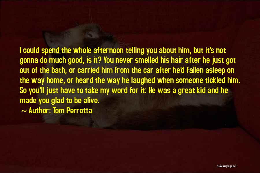 Tom Perrotta Quotes: I Could Spend The Whole Afternoon Telling You About Him, But It's Not Gonna Do Much Good, Is It? You