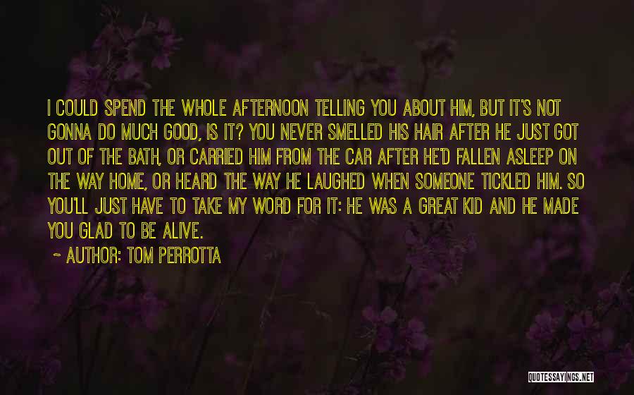 Tom Perrotta Quotes: I Could Spend The Whole Afternoon Telling You About Him, But It's Not Gonna Do Much Good, Is It? You