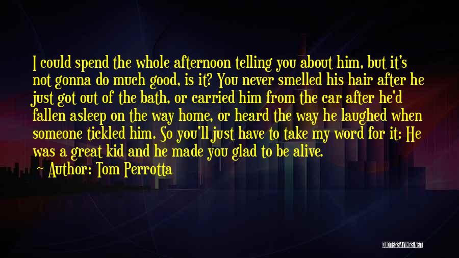 Tom Perrotta Quotes: I Could Spend The Whole Afternoon Telling You About Him, But It's Not Gonna Do Much Good, Is It? You