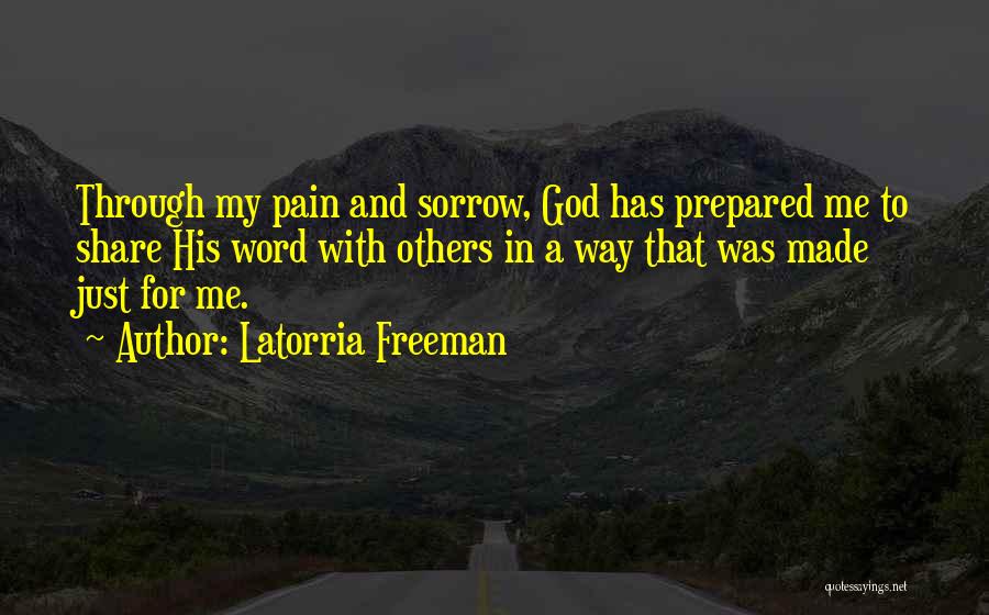 Latorria Freeman Quotes: Through My Pain And Sorrow, God Has Prepared Me To Share His Word With Others In A Way That Was