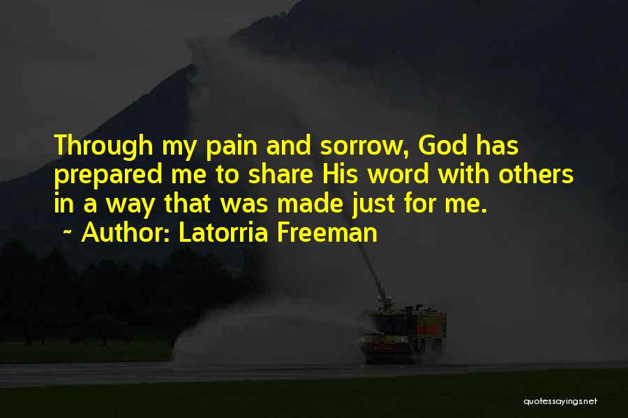 Latorria Freeman Quotes: Through My Pain And Sorrow, God Has Prepared Me To Share His Word With Others In A Way That Was