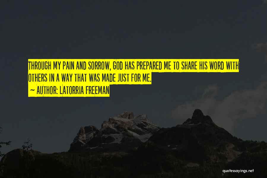 Latorria Freeman Quotes: Through My Pain And Sorrow, God Has Prepared Me To Share His Word With Others In A Way That Was