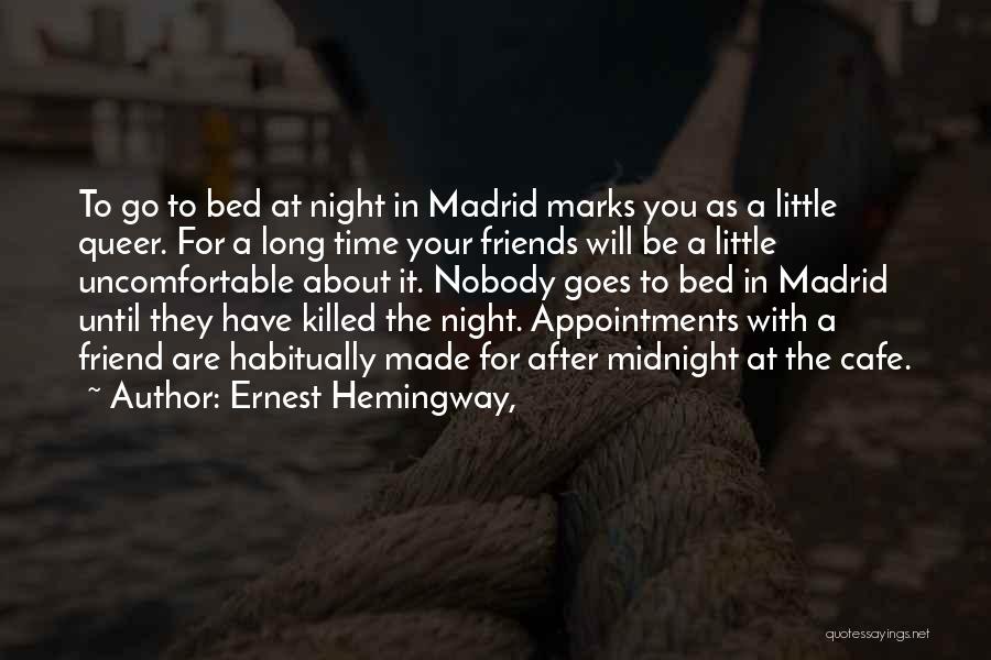 Ernest Hemingway, Quotes: To Go To Bed At Night In Madrid Marks You As A Little Queer. For A Long Time Your Friends