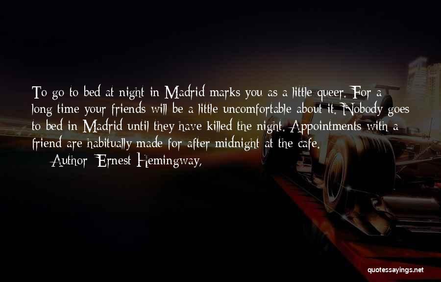 Ernest Hemingway, Quotes: To Go To Bed At Night In Madrid Marks You As A Little Queer. For A Long Time Your Friends