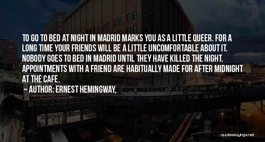Ernest Hemingway, Quotes: To Go To Bed At Night In Madrid Marks You As A Little Queer. For A Long Time Your Friends