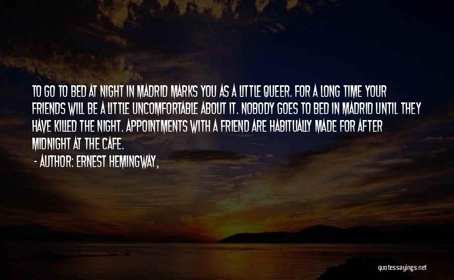 Ernest Hemingway, Quotes: To Go To Bed At Night In Madrid Marks You As A Little Queer. For A Long Time Your Friends