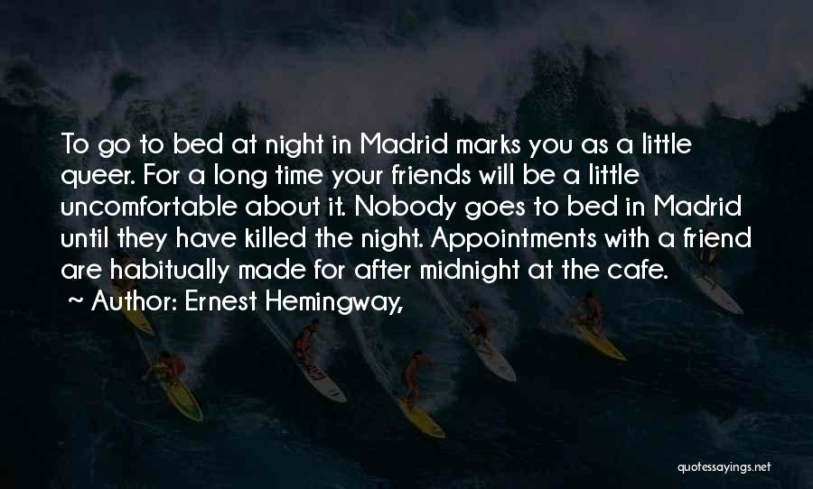 Ernest Hemingway, Quotes: To Go To Bed At Night In Madrid Marks You As A Little Queer. For A Long Time Your Friends