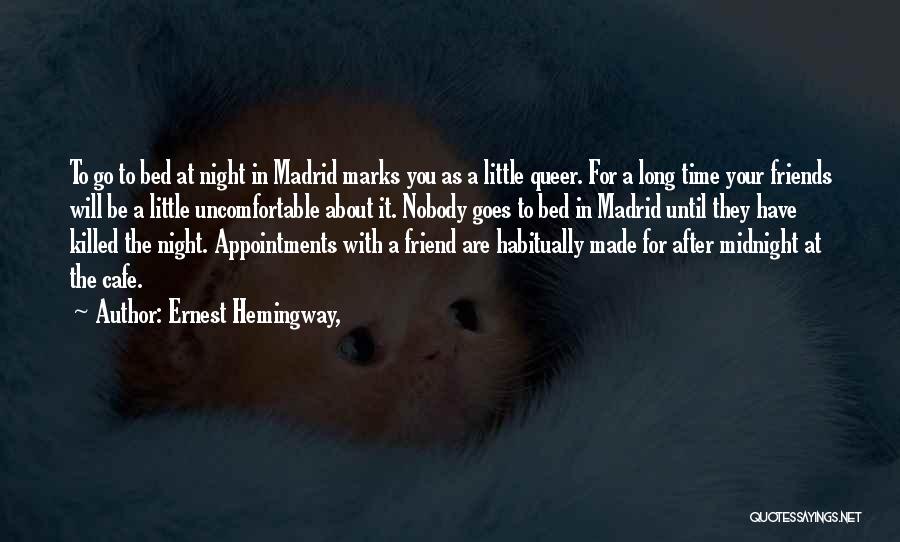 Ernest Hemingway, Quotes: To Go To Bed At Night In Madrid Marks You As A Little Queer. For A Long Time Your Friends