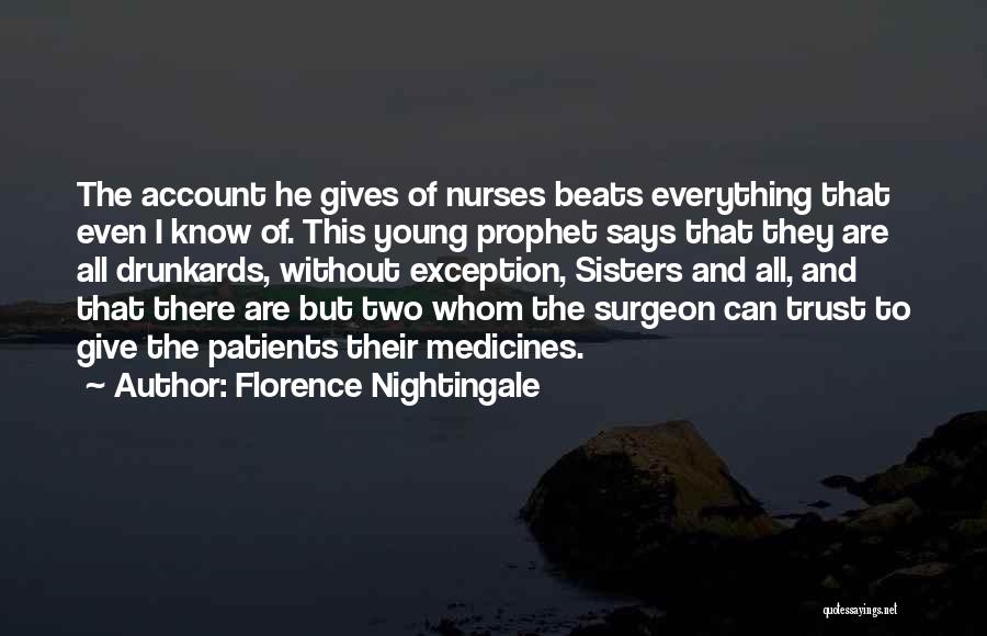 Florence Nightingale Quotes: The Account He Gives Of Nurses Beats Everything That Even I Know Of. This Young Prophet Says That They Are