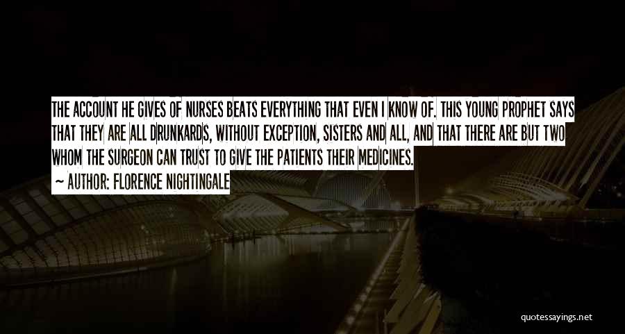 Florence Nightingale Quotes: The Account He Gives Of Nurses Beats Everything That Even I Know Of. This Young Prophet Says That They Are