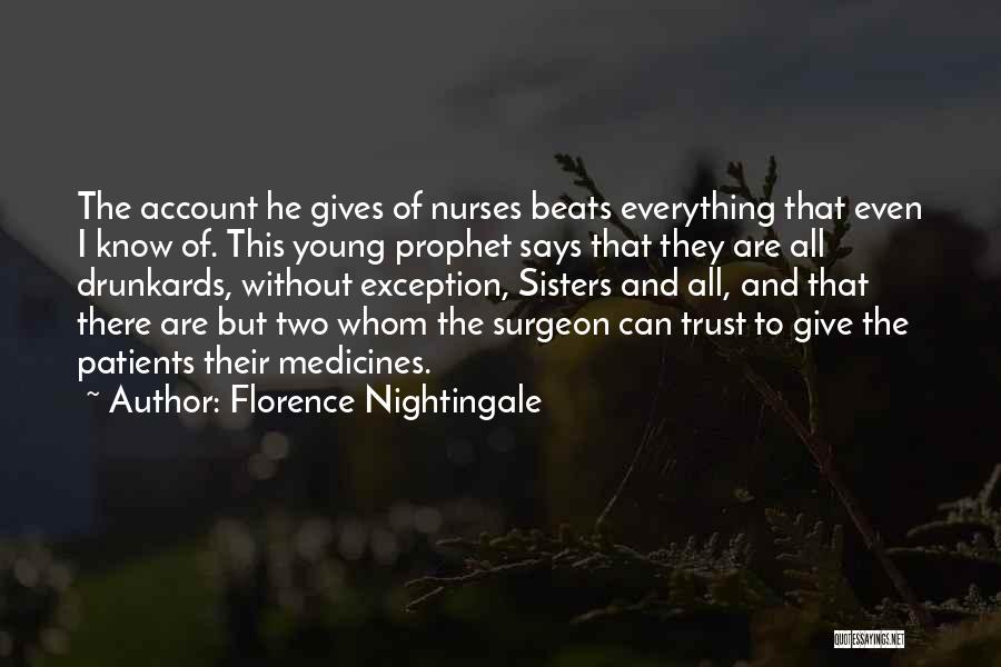 Florence Nightingale Quotes: The Account He Gives Of Nurses Beats Everything That Even I Know Of. This Young Prophet Says That They Are