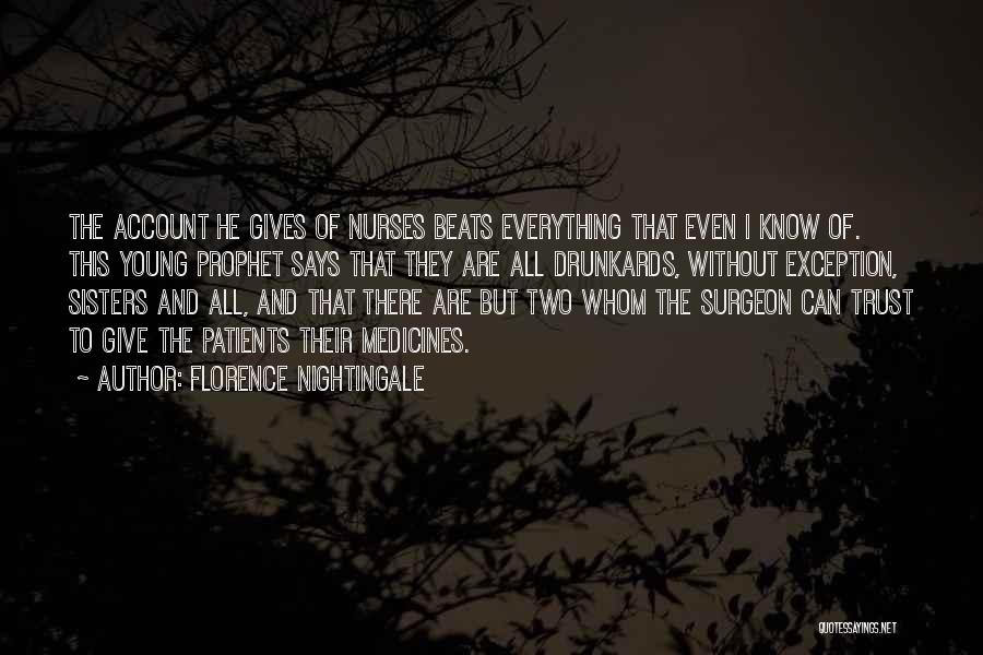 Florence Nightingale Quotes: The Account He Gives Of Nurses Beats Everything That Even I Know Of. This Young Prophet Says That They Are