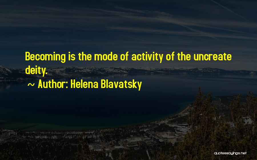 Helena Blavatsky Quotes: Becoming Is The Mode Of Activity Of The Uncreate Deity.