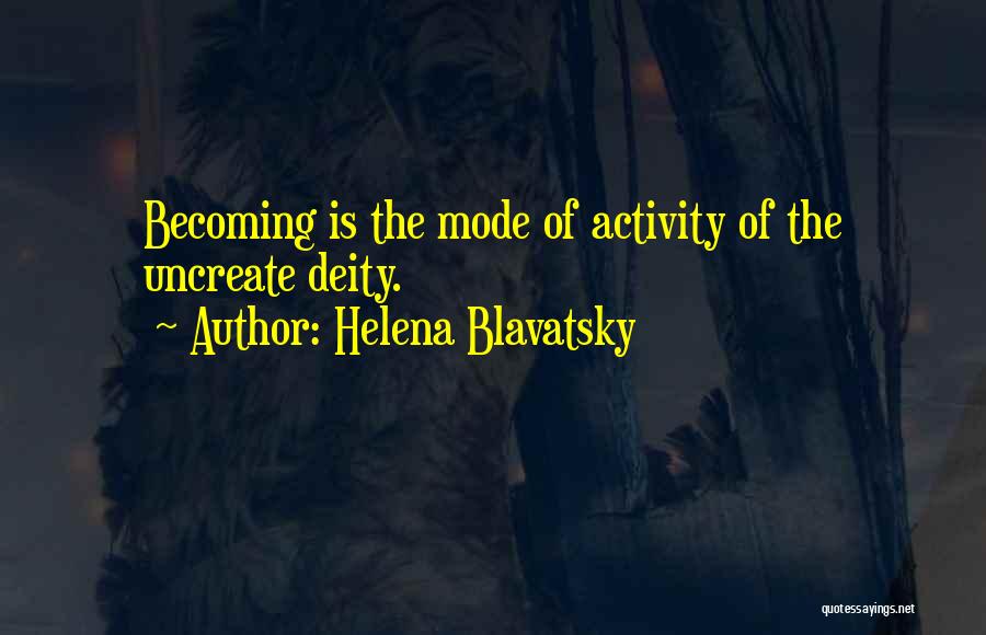 Helena Blavatsky Quotes: Becoming Is The Mode Of Activity Of The Uncreate Deity.