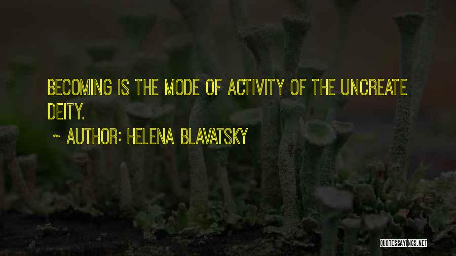 Helena Blavatsky Quotes: Becoming Is The Mode Of Activity Of The Uncreate Deity.