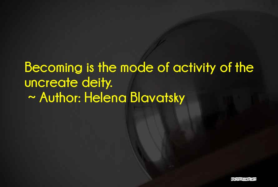 Helena Blavatsky Quotes: Becoming Is The Mode Of Activity Of The Uncreate Deity.