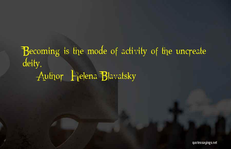 Helena Blavatsky Quotes: Becoming Is The Mode Of Activity Of The Uncreate Deity.