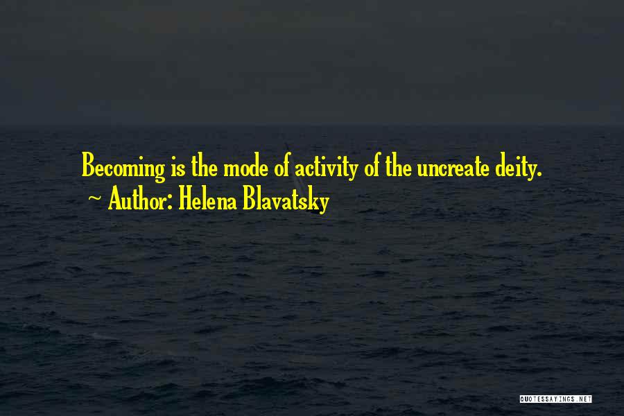 Helena Blavatsky Quotes: Becoming Is The Mode Of Activity Of The Uncreate Deity.