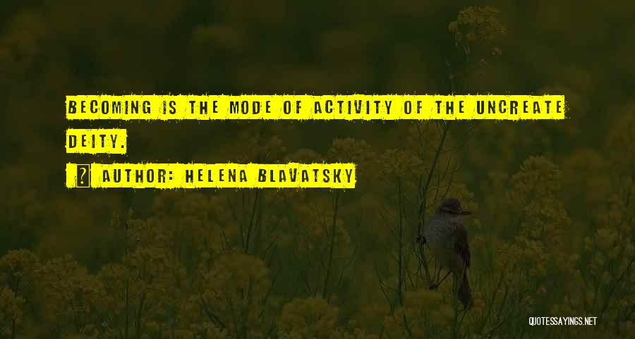 Helena Blavatsky Quotes: Becoming Is The Mode Of Activity Of The Uncreate Deity.