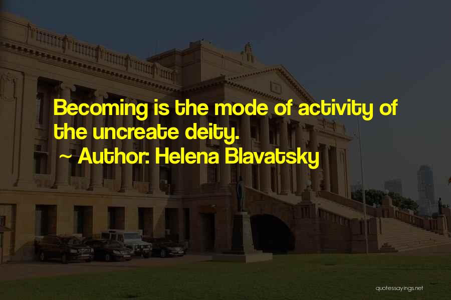 Helena Blavatsky Quotes: Becoming Is The Mode Of Activity Of The Uncreate Deity.