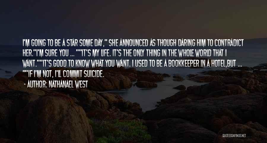 Nathanael West Quotes: I'm Going To Be A Star Some Day, She Announced As Though Daring Him To Contradict Her.i'm Sure You ...