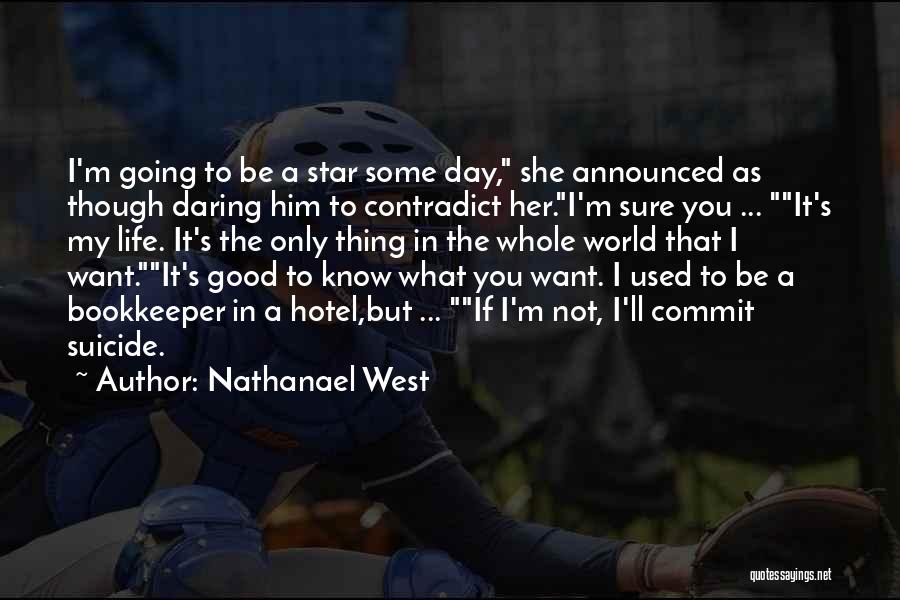 Nathanael West Quotes: I'm Going To Be A Star Some Day, She Announced As Though Daring Him To Contradict Her.i'm Sure You ...