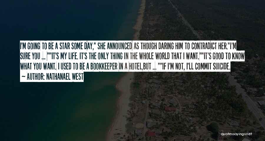 Nathanael West Quotes: I'm Going To Be A Star Some Day, She Announced As Though Daring Him To Contradict Her.i'm Sure You ...