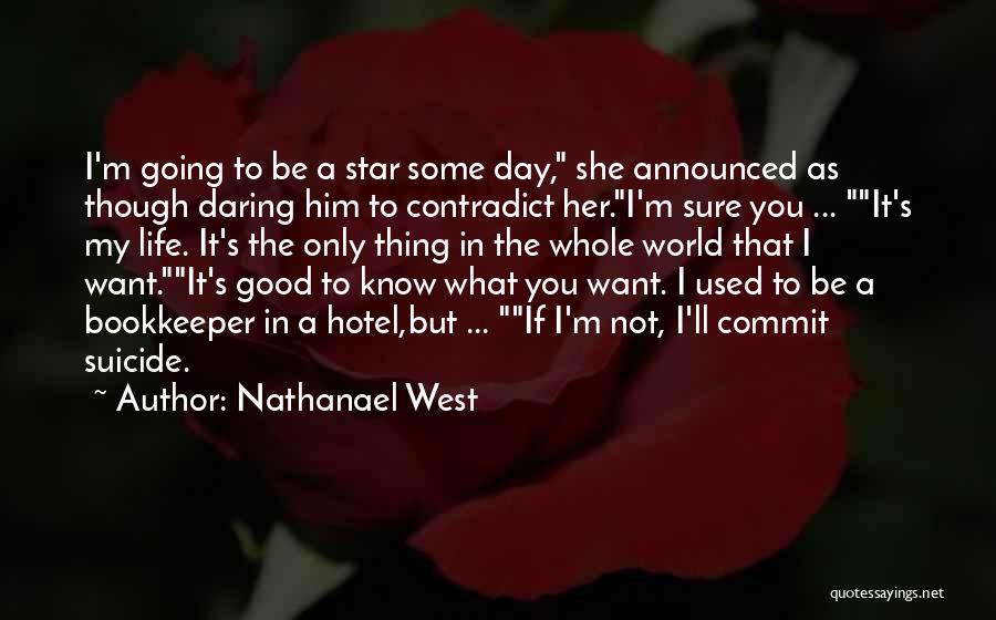 Nathanael West Quotes: I'm Going To Be A Star Some Day, She Announced As Though Daring Him To Contradict Her.i'm Sure You ...