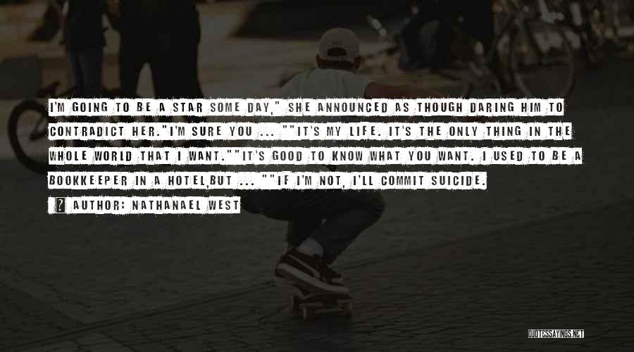 Nathanael West Quotes: I'm Going To Be A Star Some Day, She Announced As Though Daring Him To Contradict Her.i'm Sure You ...
