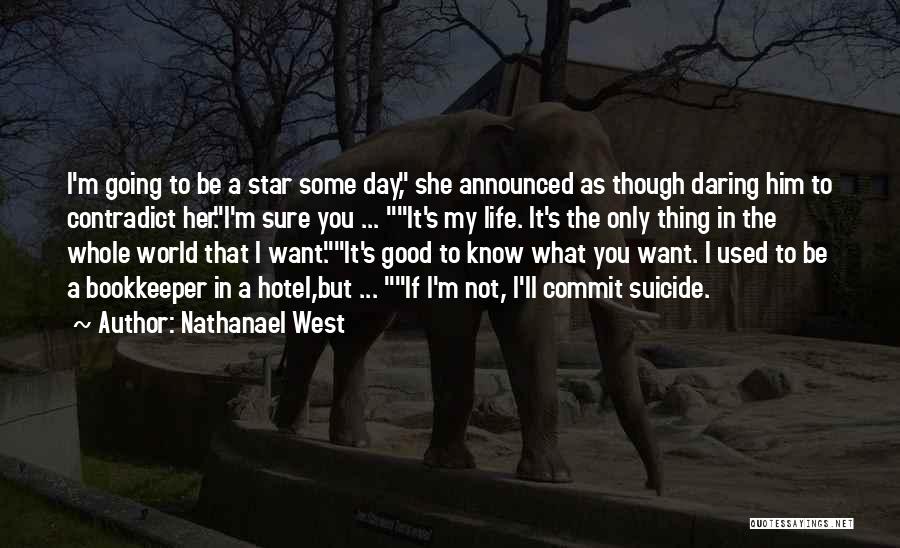 Nathanael West Quotes: I'm Going To Be A Star Some Day, She Announced As Though Daring Him To Contradict Her.i'm Sure You ...