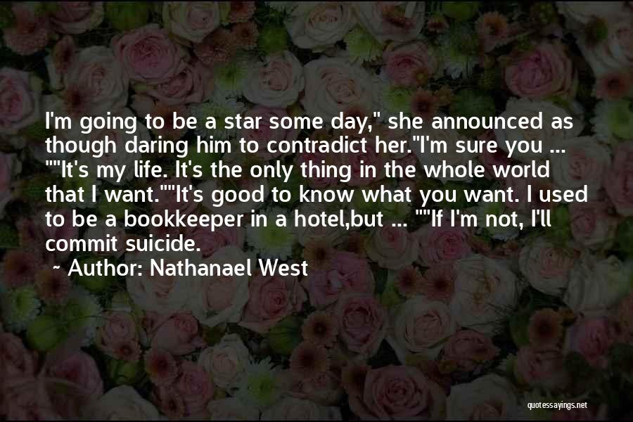 Nathanael West Quotes: I'm Going To Be A Star Some Day, She Announced As Though Daring Him To Contradict Her.i'm Sure You ...
