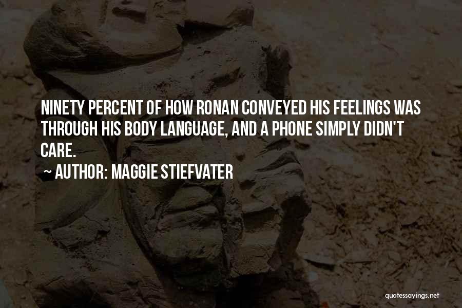 Maggie Stiefvater Quotes: Ninety Percent Of How Ronan Conveyed His Feelings Was Through His Body Language, And A Phone Simply Didn't Care.