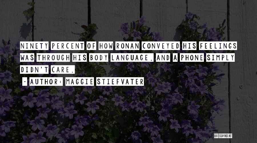Maggie Stiefvater Quotes: Ninety Percent Of How Ronan Conveyed His Feelings Was Through His Body Language, And A Phone Simply Didn't Care.
