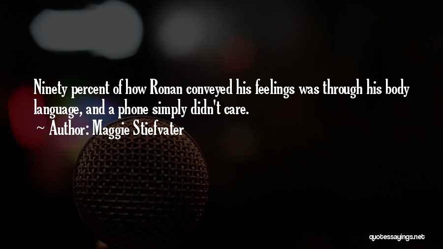 Maggie Stiefvater Quotes: Ninety Percent Of How Ronan Conveyed His Feelings Was Through His Body Language, And A Phone Simply Didn't Care.