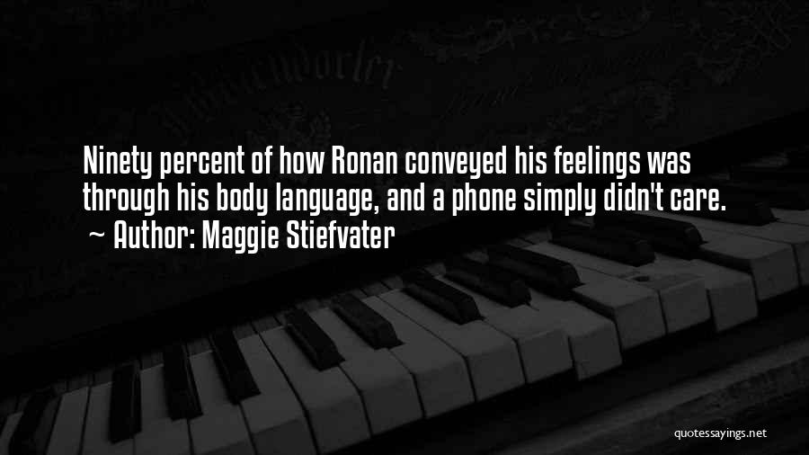 Maggie Stiefvater Quotes: Ninety Percent Of How Ronan Conveyed His Feelings Was Through His Body Language, And A Phone Simply Didn't Care.