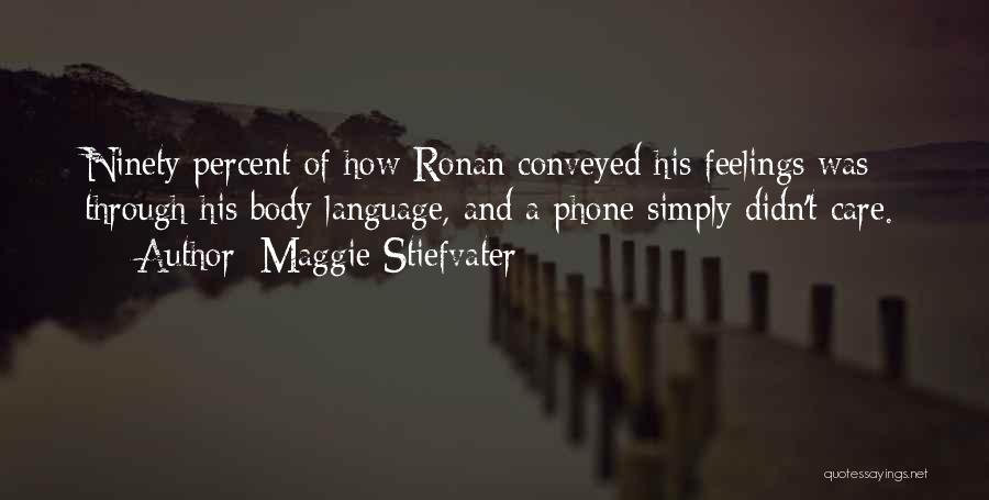 Maggie Stiefvater Quotes: Ninety Percent Of How Ronan Conveyed His Feelings Was Through His Body Language, And A Phone Simply Didn't Care.