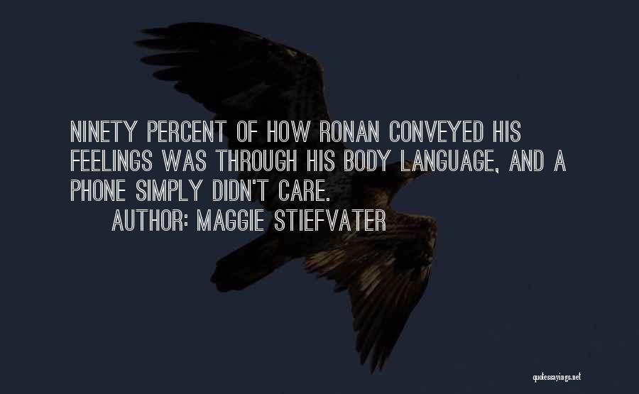 Maggie Stiefvater Quotes: Ninety Percent Of How Ronan Conveyed His Feelings Was Through His Body Language, And A Phone Simply Didn't Care.
