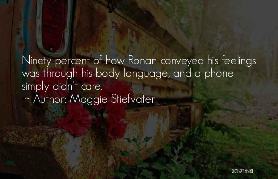 Maggie Stiefvater Quotes: Ninety Percent Of How Ronan Conveyed His Feelings Was Through His Body Language, And A Phone Simply Didn't Care.