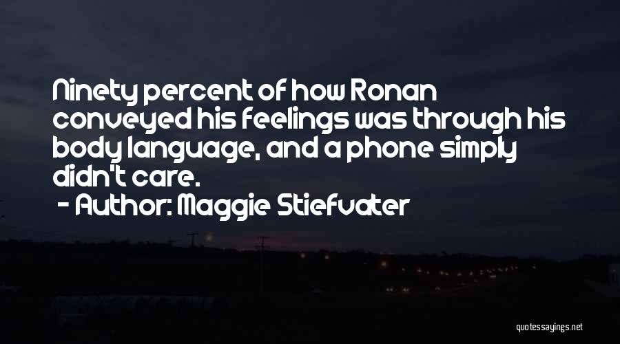 Maggie Stiefvater Quotes: Ninety Percent Of How Ronan Conveyed His Feelings Was Through His Body Language, And A Phone Simply Didn't Care.