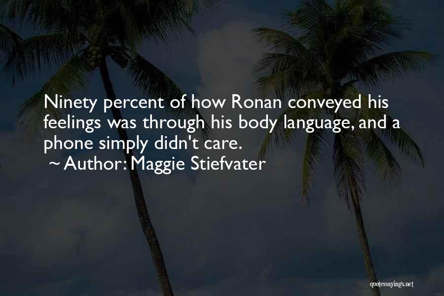 Maggie Stiefvater Quotes: Ninety Percent Of How Ronan Conveyed His Feelings Was Through His Body Language, And A Phone Simply Didn't Care.