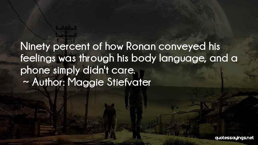 Maggie Stiefvater Quotes: Ninety Percent Of How Ronan Conveyed His Feelings Was Through His Body Language, And A Phone Simply Didn't Care.