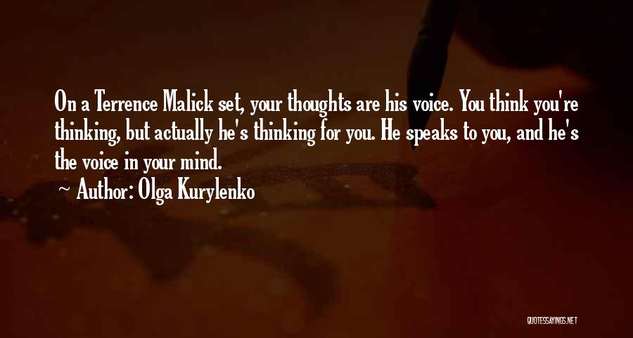 Olga Kurylenko Quotes: On A Terrence Malick Set, Your Thoughts Are His Voice. You Think You're Thinking, But Actually He's Thinking For You.