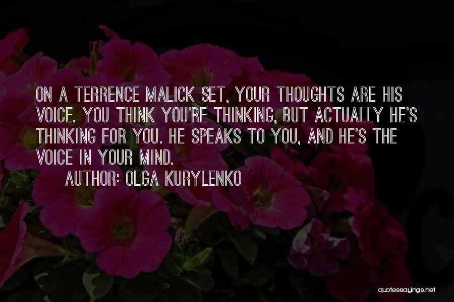 Olga Kurylenko Quotes: On A Terrence Malick Set, Your Thoughts Are His Voice. You Think You're Thinking, But Actually He's Thinking For You.