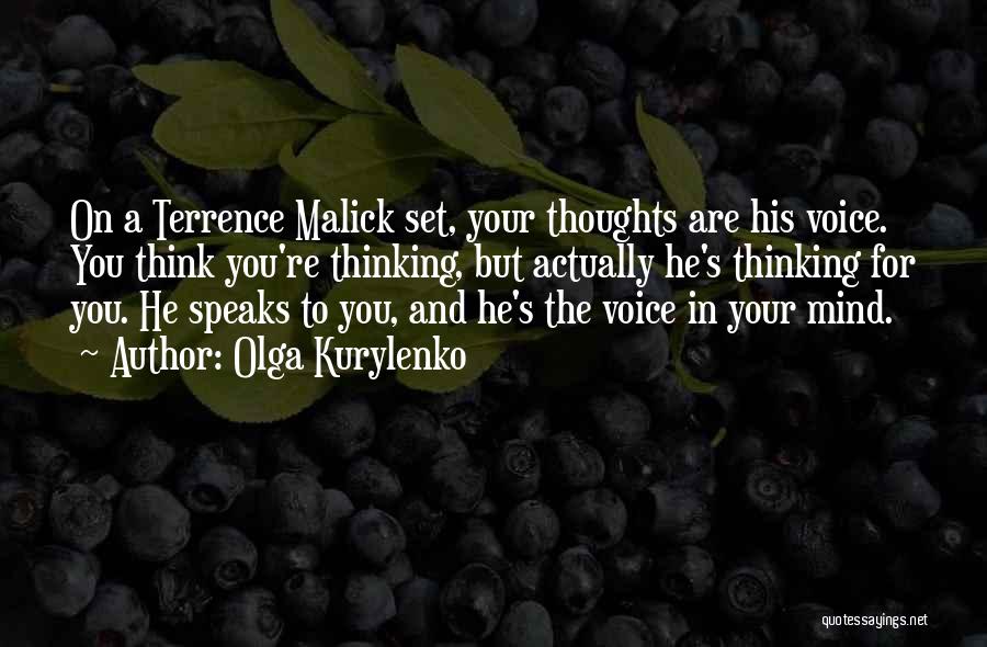 Olga Kurylenko Quotes: On A Terrence Malick Set, Your Thoughts Are His Voice. You Think You're Thinking, But Actually He's Thinking For You.