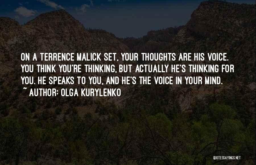 Olga Kurylenko Quotes: On A Terrence Malick Set, Your Thoughts Are His Voice. You Think You're Thinking, But Actually He's Thinking For You.