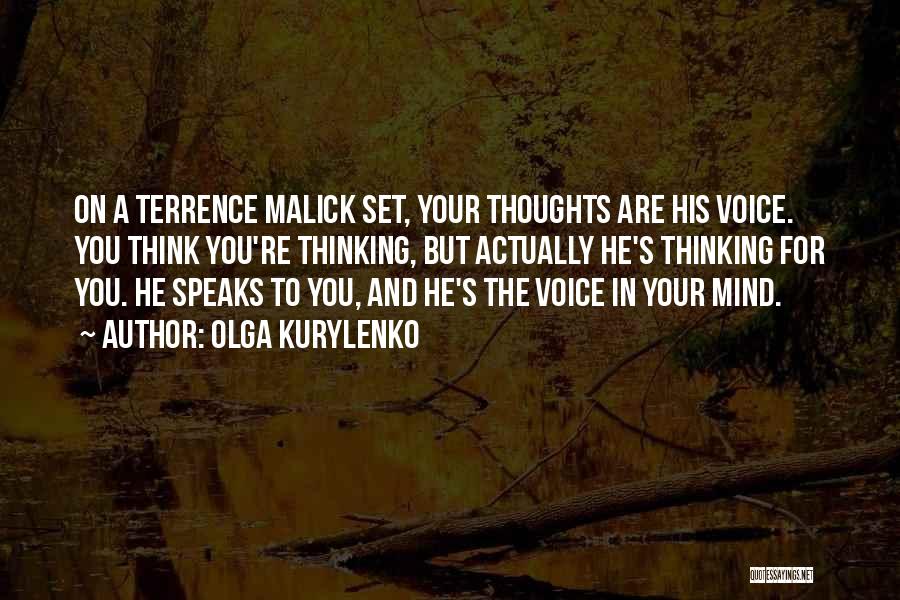 Olga Kurylenko Quotes: On A Terrence Malick Set, Your Thoughts Are His Voice. You Think You're Thinking, But Actually He's Thinking For You.