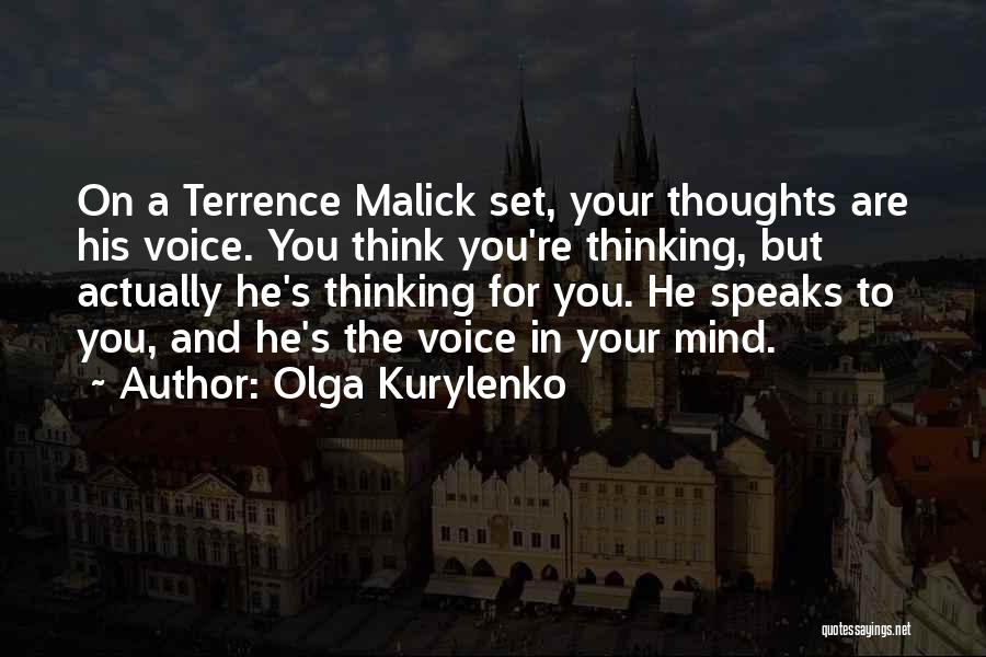 Olga Kurylenko Quotes: On A Terrence Malick Set, Your Thoughts Are His Voice. You Think You're Thinking, But Actually He's Thinking For You.