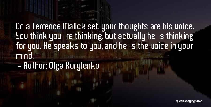 Olga Kurylenko Quotes: On A Terrence Malick Set, Your Thoughts Are His Voice. You Think You're Thinking, But Actually He's Thinking For You.