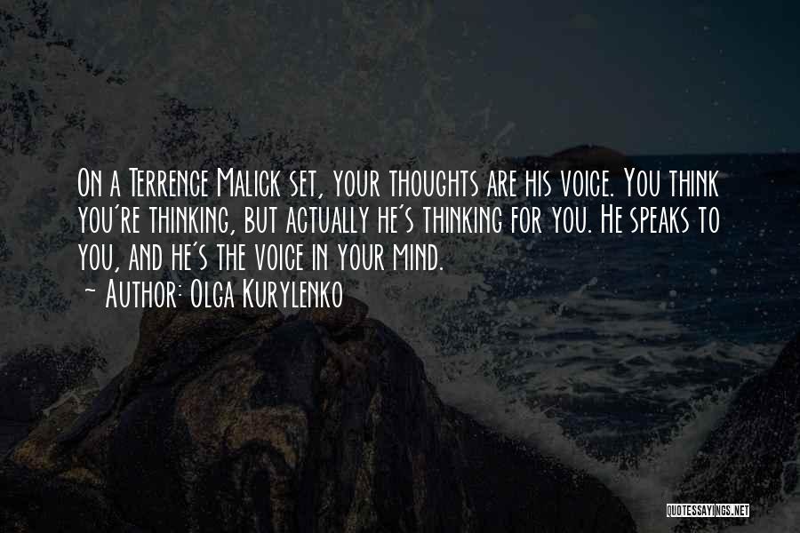 Olga Kurylenko Quotes: On A Terrence Malick Set, Your Thoughts Are His Voice. You Think You're Thinking, But Actually He's Thinking For You.
